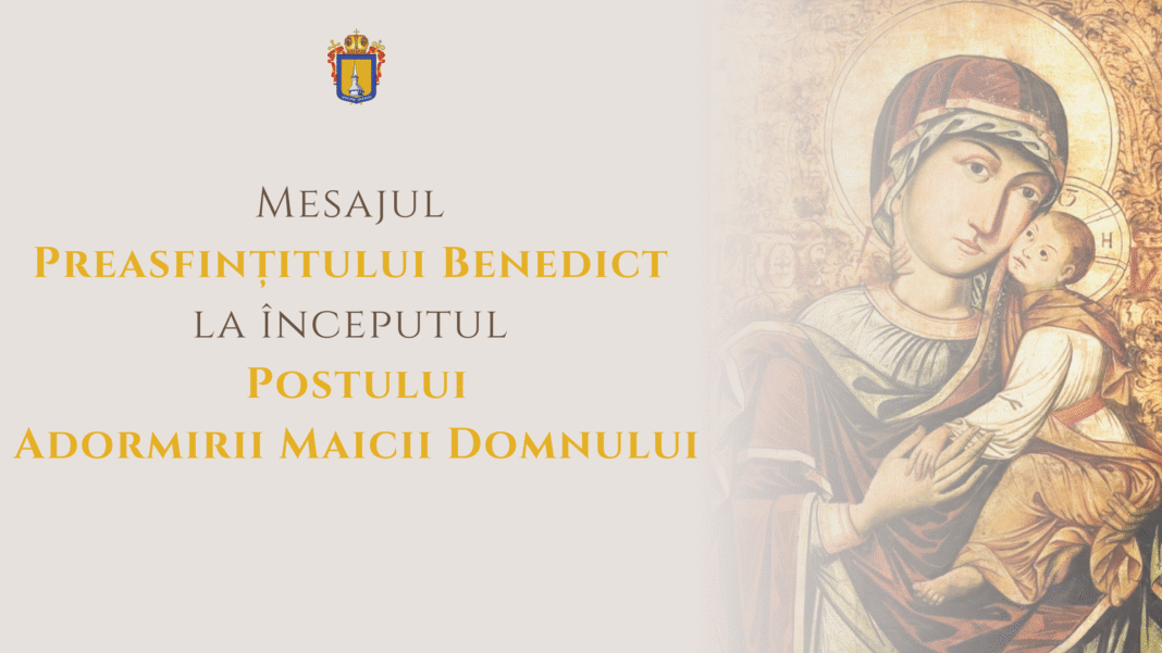 Mesajul Preasfințitului Benedict la începutul Postului Adormirii Maicii Domnului