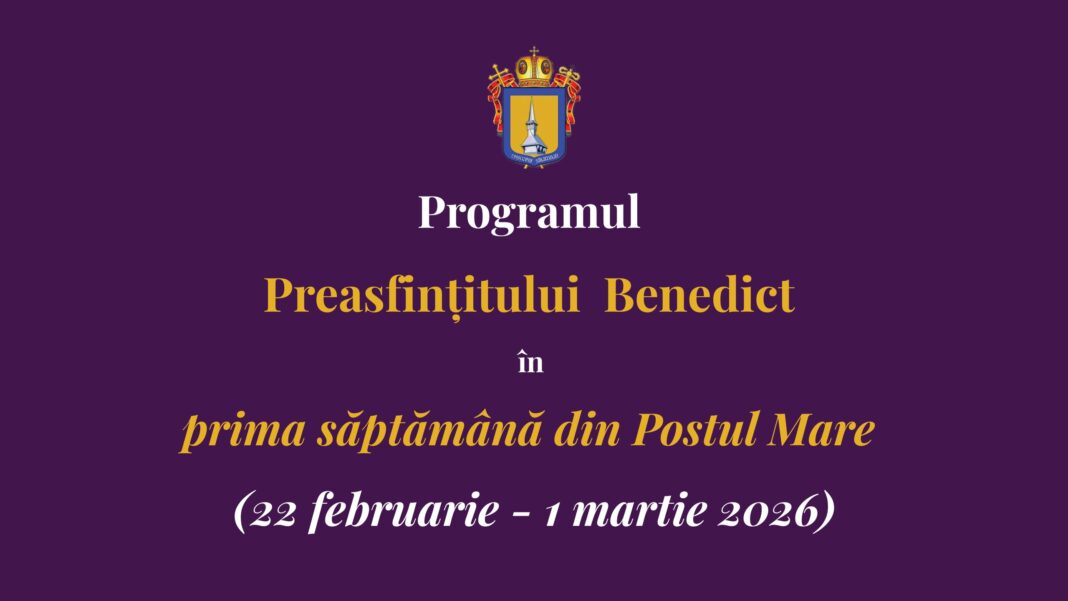 Programul pastoral-liturgic al PS Benedict în prima săptămână a Postului Mare | 22 februarie – 1 martie 2026