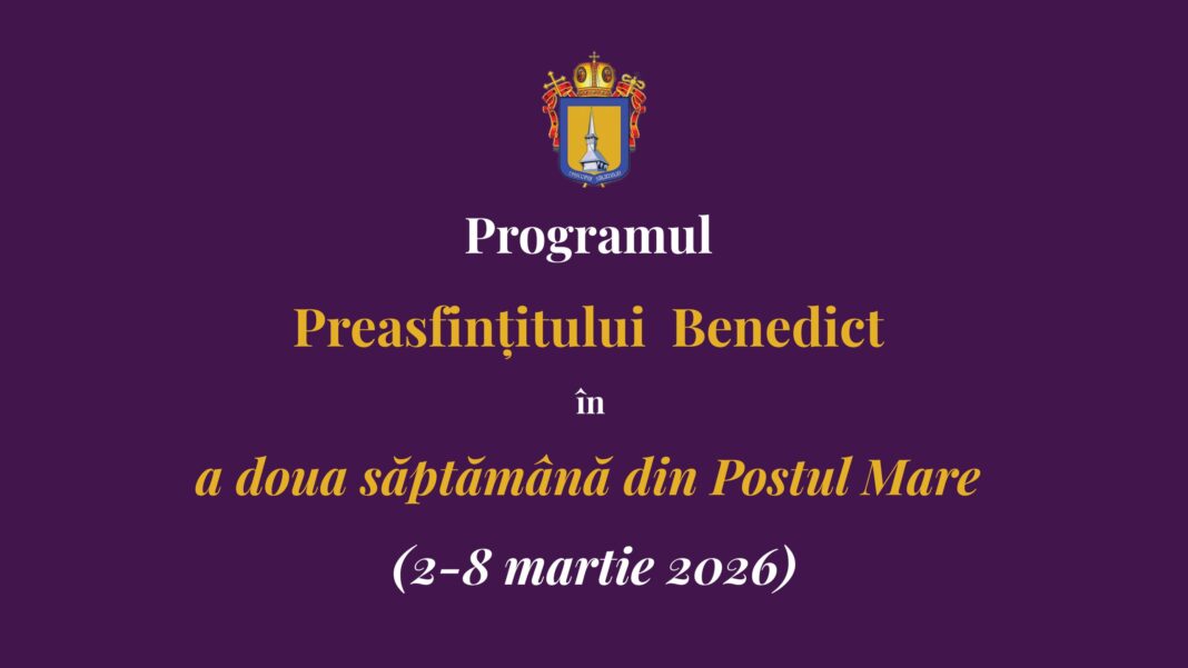 Programul liturgic al PS Benedict în a doua săptămână a Postului Mare | 2 – 8 martie 2026