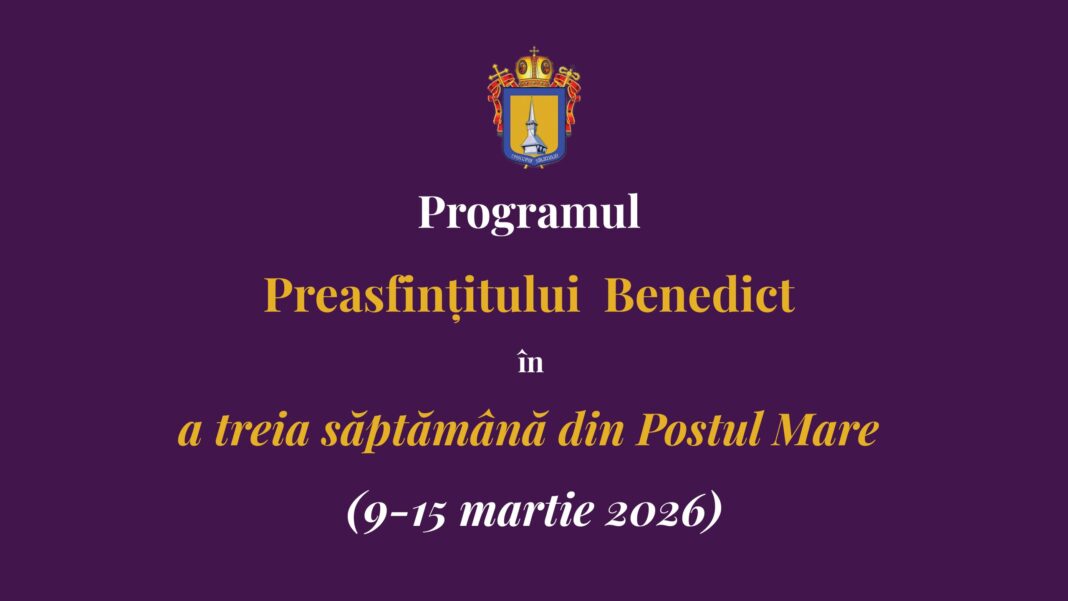 Programul liturgic al PS Benedict în a doua săptămână a Postului Mare | 9 – 15 martie 2026