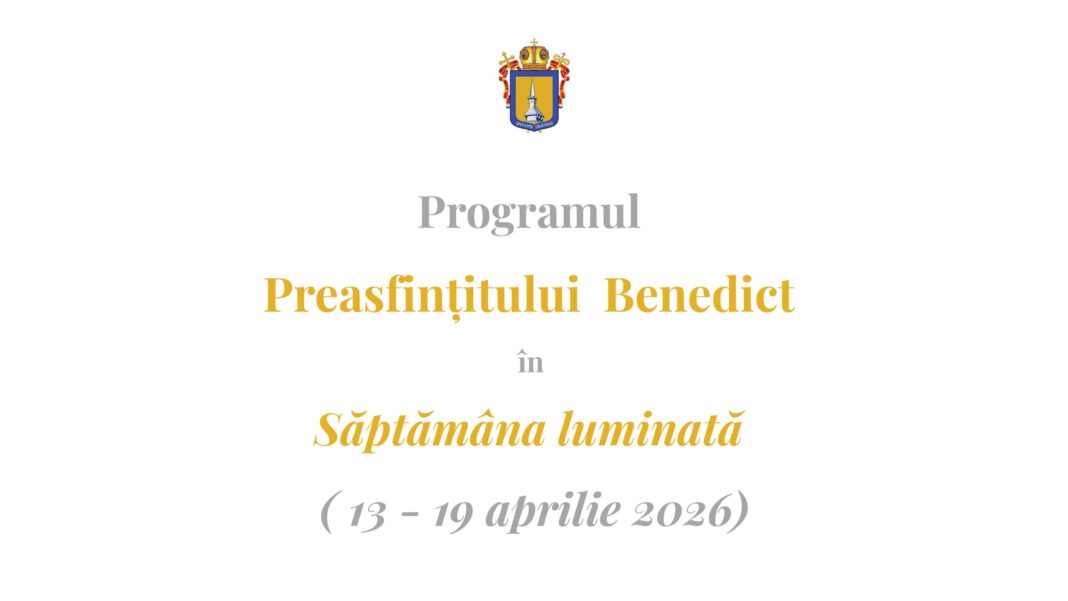 Programul liturgic al PS Benedict în Săptămâna Luminată | 13 – 19 aprilie 2026