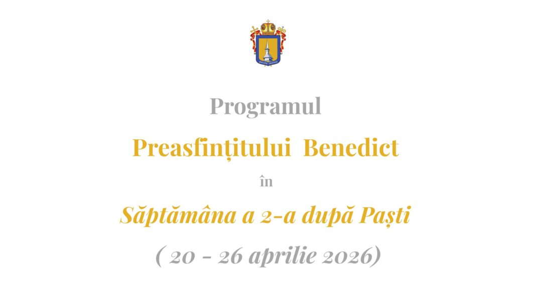 Programul liturgic al PS Benedict în Săptămâna a 2-a după Paști | 20 – 26 aprilie 2026