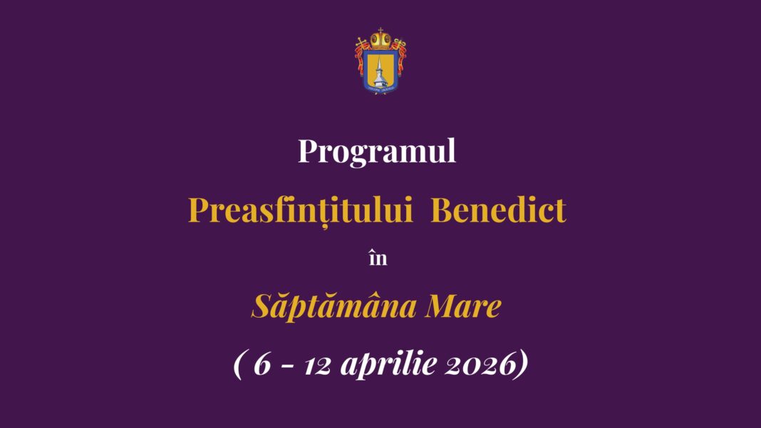 Programul liturgic al PS Benedict în Săptămâna Mare | 6 – 12 aprilie 2026