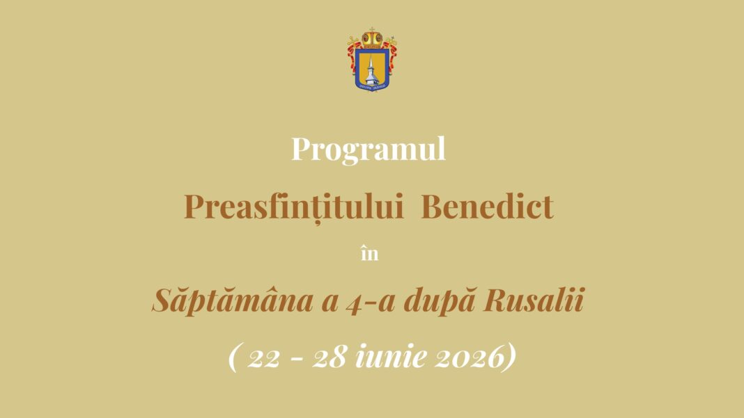 Programul liturgic al PS Benedict în Săptămâna a 4-a după Rusalii | 22 – 28 iunie 2026
